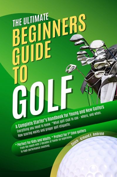 The Ultimate Beginners Guide To Golf: A Complete Starter's Handbook for Young and New Golfers (eBook, ePUB) The Ultimate Beginners Guide To Golf: A Complete Starter's Handbook for Young and New Golfers (eBook, ePUB)