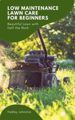Cover Low Maintenance Lawn Care for Beginners: Beautiful Lawn with Half the Work (eBook, ePUB)