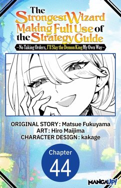 The Strongest Wizard Making Full Use of the Strategy Guide -No Taking Orders, I'll Slay the Demon King My Own Way- #044 (eBook, ePUB) - Fukuyama, Matsue; Maijima, Hiro