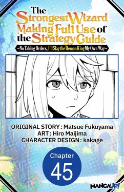 The Strongest Wizard Making Full Use of the Strategy Guide -No Taking Orders, I'll Slay the Demon King My Own Way- #045 (eBook, ePUB) - Fukuyama, Matsue; Maijima, Hiro The Strongest Wizard Making Full Use of the Strategy Guide -No Taking Orders, I'll Slay the Demon King My Own Way- #045 (eBook, ePUB) - Fukuyama, Matsue; Maijima, Hiro