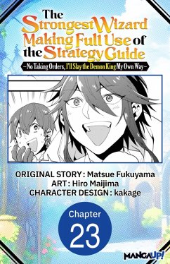 The Strongest Wizard Making Full Use of the Strategy Guide -No Taking Orders, I'll Slay the Demon King My Own Way- #023 (eBook, ePUB) - Fukuyama, Matsue; Maijima, Hiro The Strongest Wizard Making Full Use of the Strategy Guide -No Taking Orders, I'll Slay the Demon King My Own Way- #023 (eBook, ePUB) - Fukuyama, Matsue; Maijima, Hiro