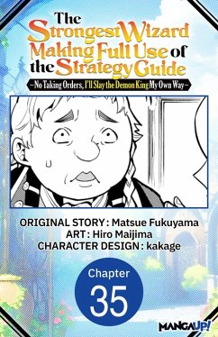 The Strongest Wizard Making Full Use of the Strategy Guide -No Taking Orders, I'll Slay the Demon King My Own Way- #035 (eBook, ePUB) - Fukuyama, Matsue; Maijima, Hiro The Strongest Wizard Making Full Use of the Strategy Guide -No Taking Orders, I'll Slay the Demon King My Own Way- #035 (eBook, ePUB) - Fukuyama, Matsue; Maijima, Hiro