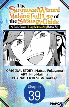 Cover The Strongest Wizard Making Full Use of the Strategy Guide -No Taking Orders, I'll Slay the Demon King My Own Way- #039 (eBook, ePUB)