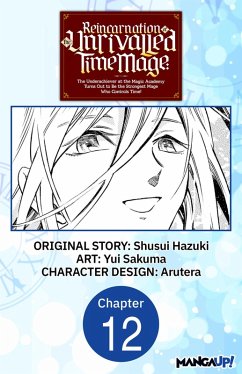 Reincarnation of the Unrivalled Time Mage: The Underachiever at the Magic Academy Turns Out to Be the Strongest Mage Who Controls Time! #012 (eBook, ePUB) - Hazuki, Shusui; Sakuma, Yui