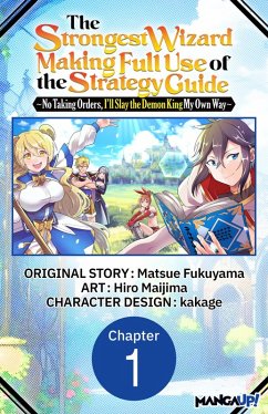 The Strongest Wizard Making Full Use of the Strategy Guide -No Taking Orders, I'll Slay the Demon King My Own Way- #001 (eBook, ePUB) - Fukuyama, Matsue; Maijima, Hiro The Strongest Wizard Making Full Use of the Strategy Guide -No Taking Orders, I'll Slay the Demon King My Own Way- #001 (eBook, ePUB) - Fukuyama, Matsue; Maijima, Hiro