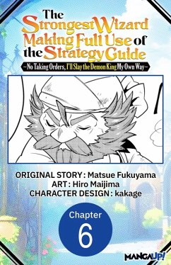 Cover The Strongest Wizard Making Full Use of the Strategy Guide -No Taking Orders, I'll Slay the Demon King My Own Way- #006 (eBook, ePUB)