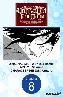 Reincarnation of the Unrivalled Time Mage: The Underachiever at the Magic Academy Turns Out to Be the Strongest Mage Who Controls Time! #008 (eBook, ePUB) - Hazuki, Shusui; Sakuma, Yui