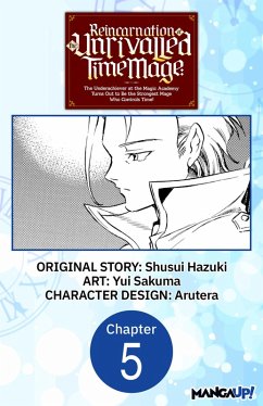 Reincarnation of the Unrivalled Time Mage: The Underachiever at the Magic Academy Turns Out to Be the Strongest Mage Who Controls Time! #005 (eBook, ePUB) - Hazuki, Shusui; Sakuma, Yui