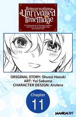 Reincarnation of the Unrivalled Time Mage: The Underachiever at the Magic Academy Turns Out to Be the Strongest Mage Who Controls Time! #011 (eBook, ePUB) - Hazuki, Shusui; Sakuma, Yui