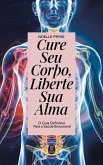 Cure Seu Corpo, Liberte Sua Alma - O Guia Definitivo para a Saúde Emocional (eBook, ePUB)