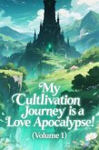 My Cultivation Journey is a Love Apocalypse! (Volume 1) (eBook, ePUB) My Cultivation Journey is a Love Apocalypse! (Volume 1) (eBook, ePUB)
