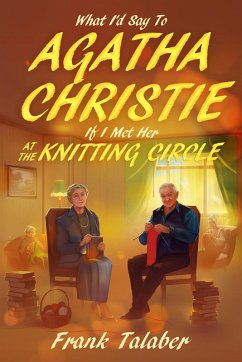 Cover What I'd Say To Agatha Christie, If I Met Her At The Knitting Circle? (Short Story Anthology Book:, #3) (eBook, ePUB)