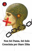Non Sei Pazza, Sei Solo Cresciuta per Stare Zitta (eBook, ePUB)