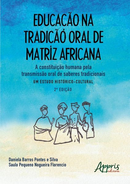Educação na Tradição Oral de Matriz Africana: A Constituição Humana pela Transmissão Oral de Saberes Tradicionais - Um Estudo Histórico-Cultural (eBook, ePUB)