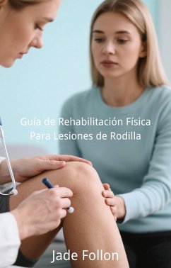 Guía de Rehabilitación Física Para Lesiones de Rodilla (eBook, ePUB) Cover Guía de Rehabilitación Física Para Lesiones de Rodilla (eBook, ePUB)