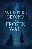 Whispers Beyond the Frozen Wall (eBook, ePUB) Whispers Beyond the Frozen Wall (eBook, ePUB)