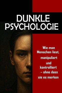 Dunkle Psychologie: Wie man Menschen liest, manipuliert und kontrolliert - ohne dass sie es merken Beherrschen Sie mentale Manipulation, emotionale Kontrolle, Überzeugungskraft, Körpersprache (eBook, ePUB) - L., Fl Oj.