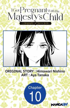 I Got Pregnant With His Majesty's Child -A Biography of Queen Berta- #010 (eBook, ePUB) - Nishino, Himawari; Tanaka, Aya