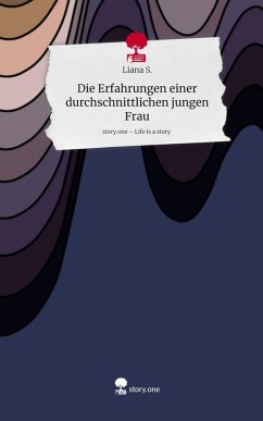 Die Erfahrungen einer durchschnittlichen jungen Frau. Life is a Story - story.one - S., Liana
