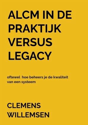 ALCM in de praktijk versus legacy oftewel hoe beheers je de kwaliteit van een systeem ALCM in de praktijk versus legacy oftewel hoe beheers je de kwaliteit van een systeem