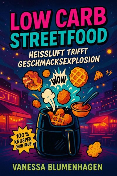 Low Carb Streetfood - Heißluft trifft Geschmacksexplosion (eBook, ePUB) Low Carb Streetfood - Heißluft trifft Geschmacksexplosion (eBook, ePUB)