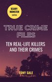 True Crime Files - Ten Real-Life Killers and Their Crimes (Scary Monster, #8) (eBook, ePUB)