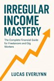 IRREGULAR INCOME MASTERY: The Complete Financial Guide for Freelancers and Gig Workers (eBook, ePUB) IRREGULAR INCOME MASTERY: The Complete Financial Guide for Freelancers and Gig Workers (eBook, ePUB)