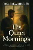 His Quiet Mornings (eBook, ePUB) His Quiet Mornings (eBook, ePUB)