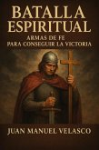 Batalla Espiritual: Armas de Fe Para Conseguir la Victoria (eBook, ePUB) Batalla Espiritual: Armas de Fe Para Conseguir la Victoria (eBook, ePUB)
