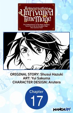 Reincarnation of the Unrivalled Time Mage: The Underachiever at the Magic Academy Turns Out to Be the Strongest Mage Who Controls Time! #017 (eBook, ePUB) - Hazuki, Shusui; Sakuma, Yui
