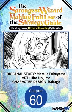 Cover The Strongest Wizard Making Full Use of the Strategy Guide -No Taking Orders, I'll Slay the Demon King My Own Way- #060 (eBook, ePUB)