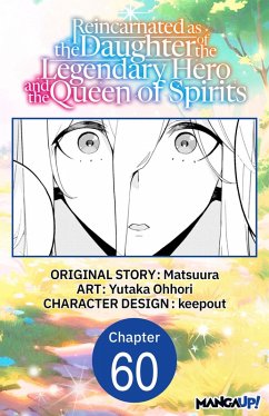 Reincarnated as the Daughter of the Legendary Hero and the Queen of Spirits #060 (eBook, ePUB) - Matsuura; Ohhori, Yutaka