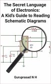 The Secret Language of Electronics: A Kid's Guide to Reading Schematic Diagrams (eBook, ePUB) The Secret Language of Electronics: A Kid's Guide to Reading Schematic Diagrams (eBook, ePUB)