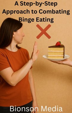 A Step-by-Step Approach to Combating Binge Eating (eBook, ePUB) - Richmond, Adrian A Step-by-Step Approach to Combating Binge Eating (eBook, ePUB) - Richmond, Adrian