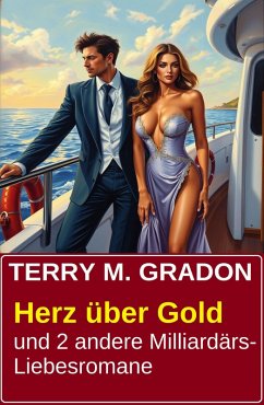 Herz über Gold und 2 andere Milliardärs-Liebesromane (eBook, ePUB) - Gradon, Terry M.