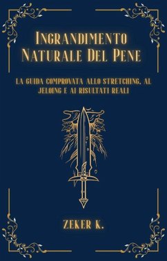 Ingrandimento Naturale Del Pene: la guida comprovata allo stretching, al jelqing e ai risultati reali (eBook, ePUB) Cover Ingrandimento Naturale Del Pene: la guida comprovata allo stretching, al jelqing e ai risultati reali (eBook, ePUB)