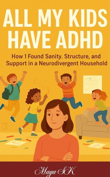 All My Kids Have ADHD: How I Found Sanity, Structure, and Support in a Neurodivergent Household (eBook, ePUB) All My Kids Have ADHD: How I Found Sanity, Structure, and Support in a Neurodivergent Household (eBook, ePUB)