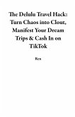 The Delulu Travel Hack: Turn Chaos into Clout, Manifest Your Dream Trips & Cash In on TikTok (eBook, ePUB)