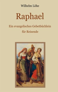 Raphael - Ein evangelisches Gebetbüchlein für Reisende (eBook, ePUB) Raphael - Ein evangelisches Gebetbüchlein für Reisende (eBook, ePUB)