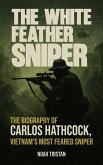The White Feather Sniper: The Biography of Carlos Hathcock, Vietnam's Most Feared Sniper (Trigger Lines: True Lives of Snipers) (eBook, ePUB)