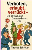Verboten, erlaubt, verrückt - Die seltsamsten Gesetze dieser Erde Verboten, erlaubt, verrückt - Die seltsamsten Gesetze dieser Erde