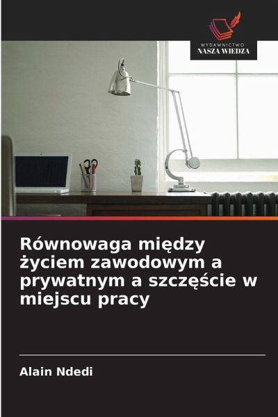 Równowaga mi¿dzy ¿yciem zawodowym a prywatnym a szcz¿¿cie w miejscu pracy Równowaga mi¿dzy ¿yciem zawodowym a prywatnym a szcz¿¿cie w miejscu pracy