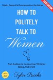 How to Politely Talk to Women: (eBook, ePUB) How to Politely Talk to Women: (eBook, ePUB)