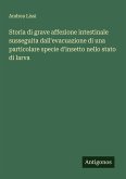 Storia di grave affezione intestinale susseguita dall'evacuazione di una particolare specie d'insetto nello stato di larva Storia di grave affezione intestinale susseguita dall'evacuazione di una particolare specie d'insetto nello stato di larva