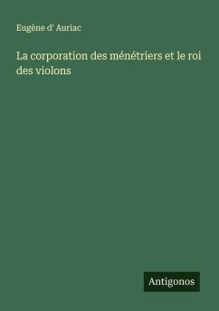 La corporation des ménétriers et le roi des violons - Auriac, Eugène D'