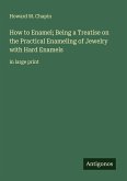 How to Enamel; Being a Treatise on the Practical Enameling of Jewelry with Hard Enamels