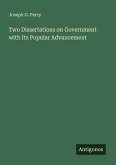 Two Dissertations on Government with Its Popular Advancement Two Dissertations on Government with Its Popular Advancement