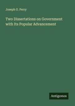 Two Dissertations on Government with Its Popular Advancement - Perry, Joseph G.