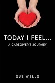 Today I Feel... A Caregiver's Journey Today I Feel... A Caregiver's Journey