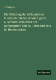 Die Gründung der afrikanischen Mission durch den ehrwürdigen P. Libermann, den Stifter der Kongregation vom hl. Geiste und vom hl. Herzen Marias